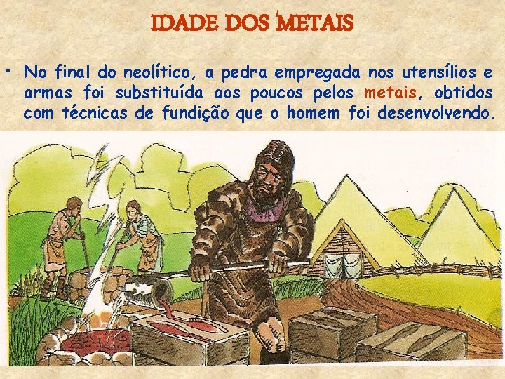 IDADE DOS METAIS • No final do neolítico, a pedra empregada nos utensílios e