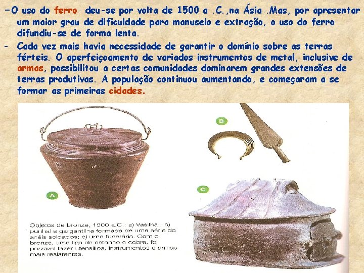-O uso do ferro deu-se por volta de 1500 a. C. , na Ásia.