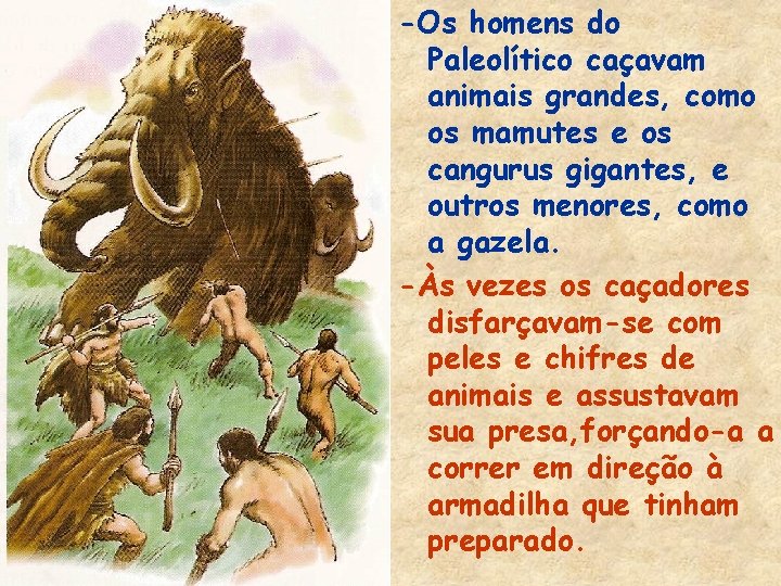 -Os homens do Paleolítico caçavam animais grandes, como os mamutes e os cangurus gigantes,