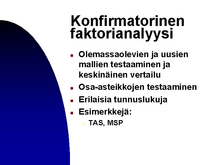 Konfirmatorinen faktorianalyysi n n Olemassaolevien ja uusien mallien testaaminen ja keskinäinen vertailu Osa-asteikkojen testaaminen