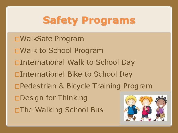 Safety Programs �Walk. Safe �Walk Program to School Program �International Walk to School Day