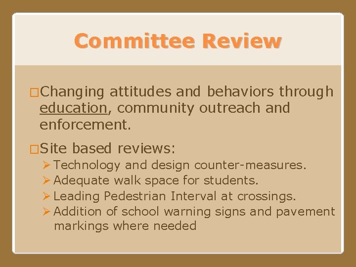 Committee Review �Changing attitudes and behaviors through education, community outreach and enforcement. �Site based