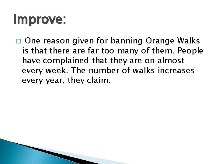 Improve: � One reason given for banning Orange Walks is that there are far