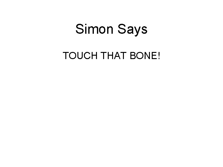 Simon Says TOUCH THAT BONE! 