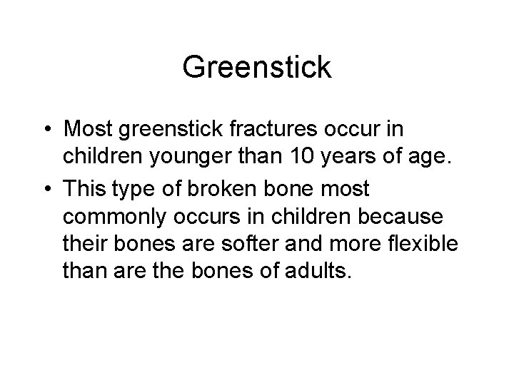 Greenstick • Most greenstick fractures occur in children younger than 10 years of age.