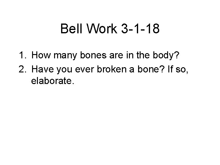 Bell Work 3 -1 -18 1. How many bones are in the body? 2.
