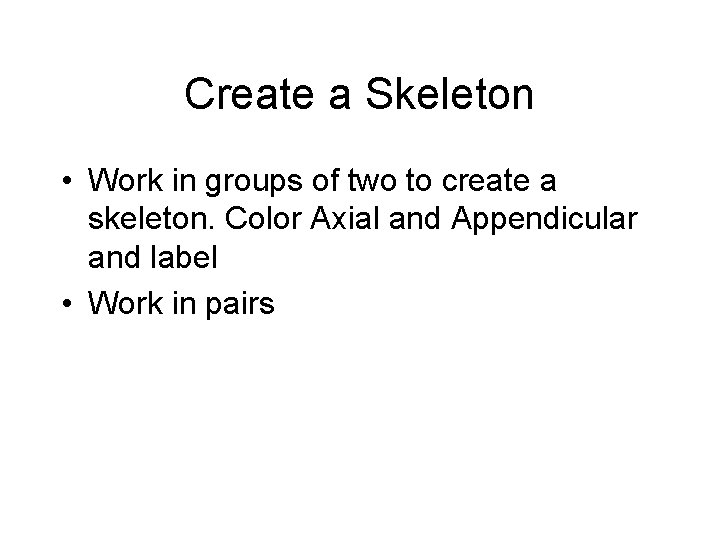 Create a Skeleton • Work in groups of two to create a skeleton. Color