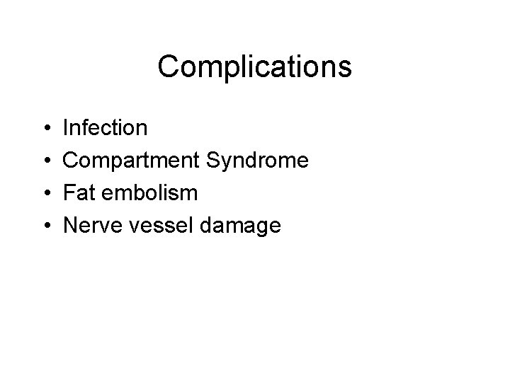 Complications • • Infection Compartment Syndrome Fat embolism Nerve vessel damage 