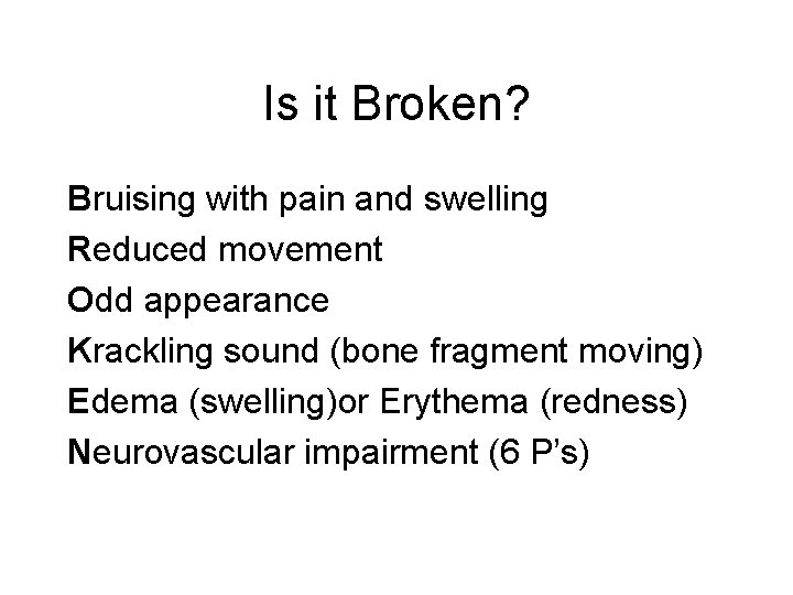 Is it Broken? Bruising with pain and swelling Reduced movement Odd appearance Krackling sound