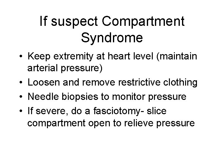 If suspect Compartment Syndrome • Keep extremity at heart level (maintain arterial pressure) •