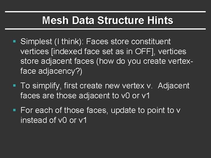 Mesh Data Structure Hints § Simplest (I think): Faces store constituent vertices [indexed face