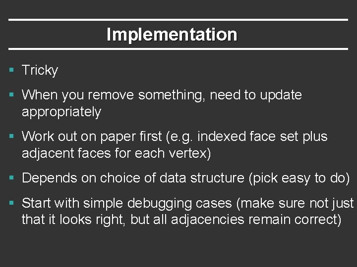 Implementation § Tricky § When you remove something, need to update appropriately § Work