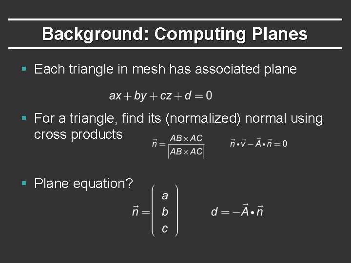 Background: Computing Planes § Each triangle in mesh has associated plane § For a