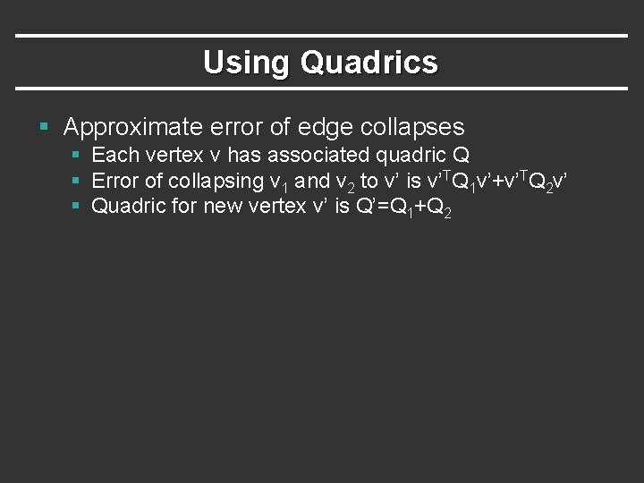 Using Quadrics § Approximate error of edge collapses § Each vertex v has associated