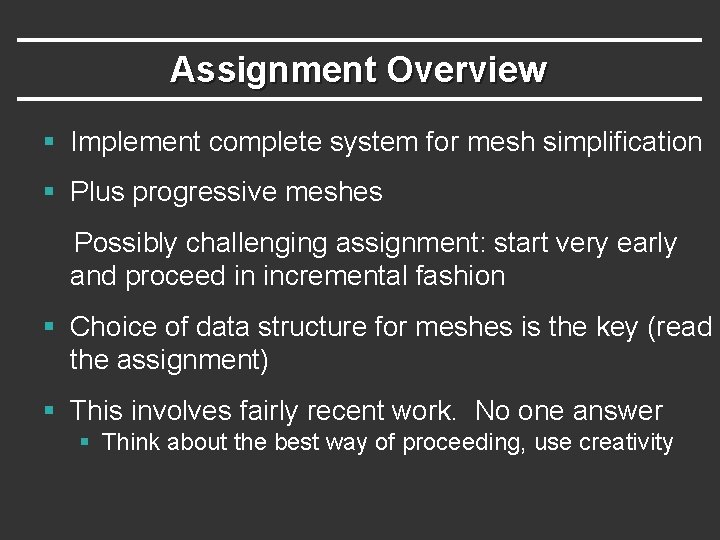 Assignment Overview § Implement complete system for mesh simplification § Plus progressive meshes Possibly