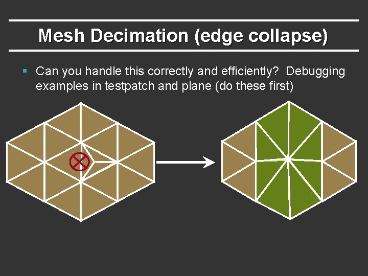 Mesh Decimation (edge collapse) § Can you handle this correctly and efficiently? Debugging examples