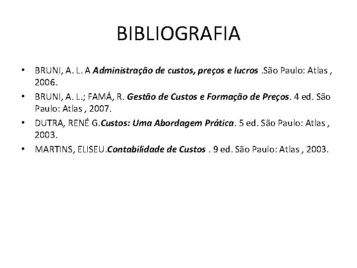 BIBLIOGRAFIA • BRUNI, A. L. A Administração de custos, preços e lucros. São Paulo: