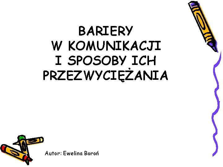 BARIERY W KOMUNIKACJI I SPOSOBY ICH PRZEZWYCIĘŻANIA Autor: Ewelina Boroń 
