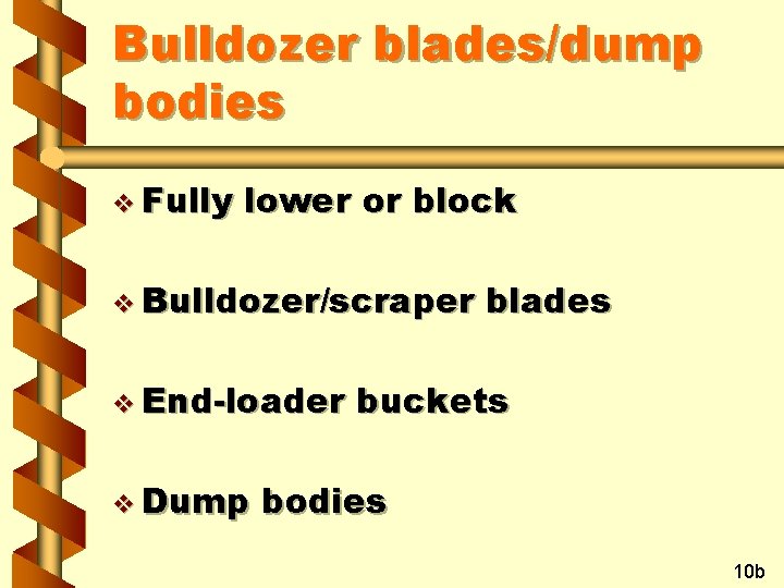 Bulldozer blades/dump bodies v Fully lower or block v Bulldozer/scraper v End-loader v Dump