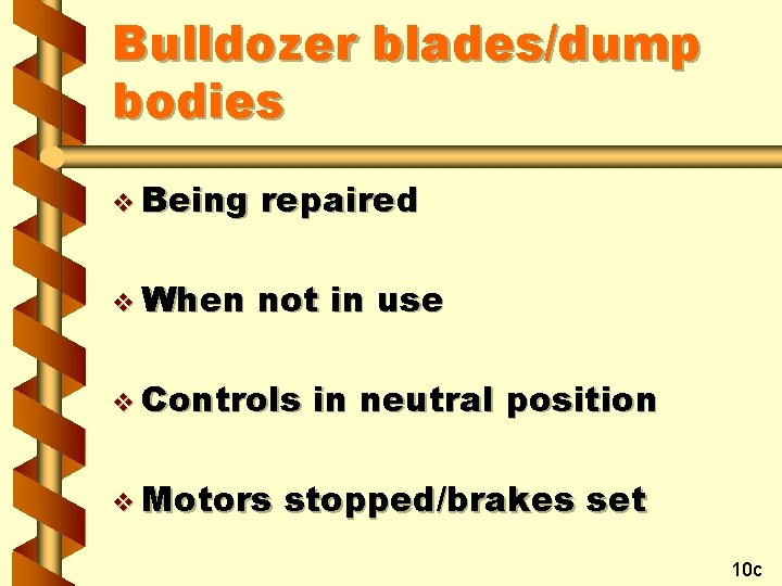 Bulldozer blades/dump bodies v Being repaired v When not in use v Controls v