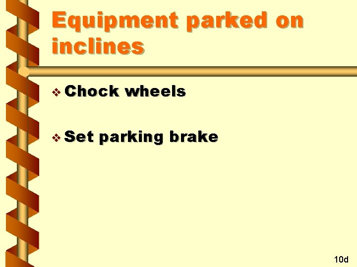 Equipment parked on inclines v Chock v Set wheels parking brake 10 d 
