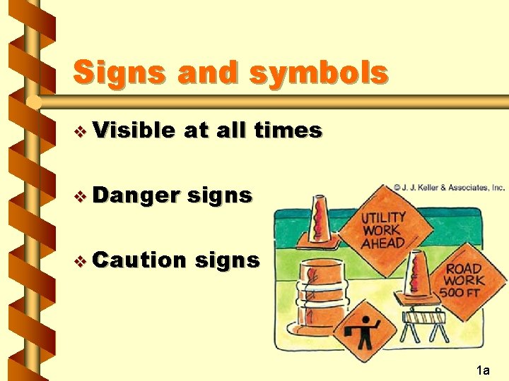 Signs and symbols v Visible at all times v Danger signs v Caution signs