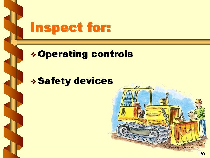 Inspect for: v Operating v Safety controls devices 12 e 