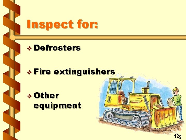 Inspect for: v Defrosters v Fire extinguishers v Other equipment 12 g 