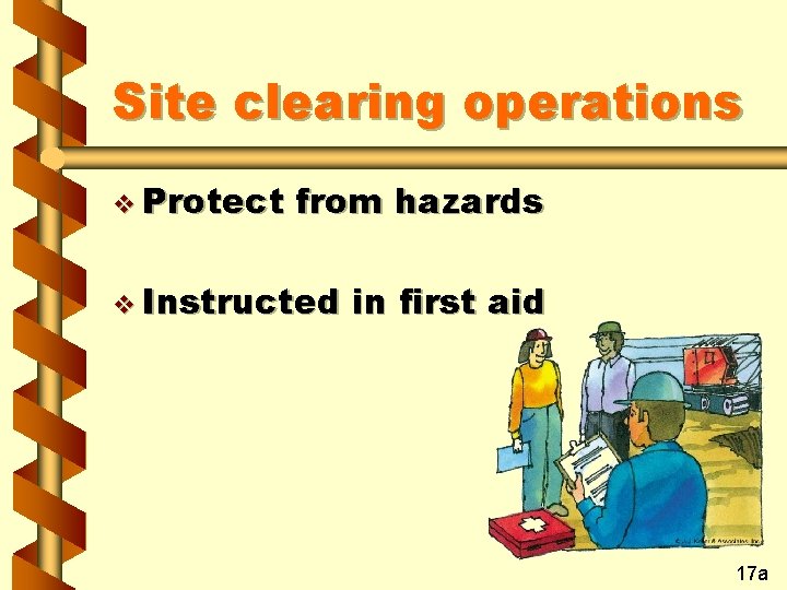 Site clearing operations v Protect from hazards v Instructed in first aid 17 a