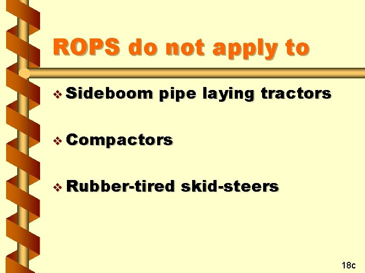 ROPS do not apply to v Sideboom pipe laying tractors v Compactors v Rubber-tired