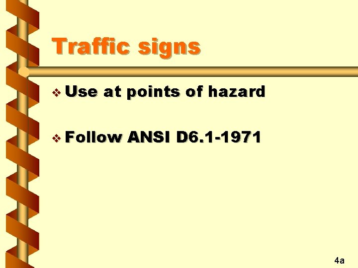 Traffic signs v Use at points of hazard v Follow ANSI D 6. 1