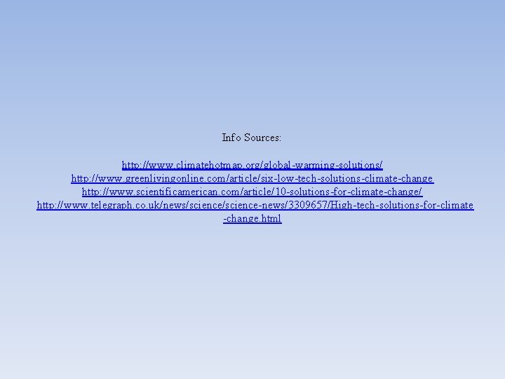 Info Sources: http: //www. climatehotmap. org/global-warming-solutions/ http: //www. greenlivingonline. com/article/six-low-tech-solutions-climate-change http: //www. scientificamerican. com/article/10