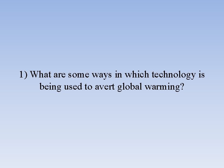 1) What are some ways in which technology is being used to avert global