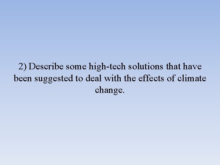 2) Describe some high-tech solutions that have been suggested to deal with the effects