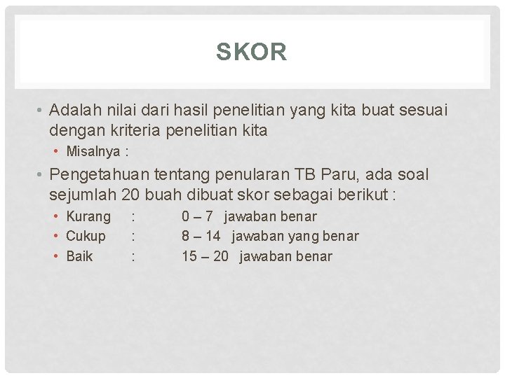 SKOR • Adalah nilai dari hasil penelitian yang kita buat sesuai dengan kriteria penelitian