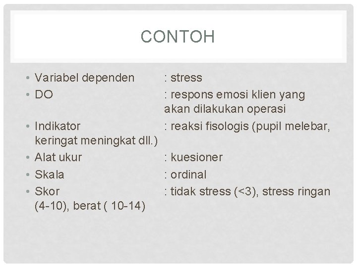 CONTOH • Variabel dependen • DO : stress : respons emosi klien yang akan