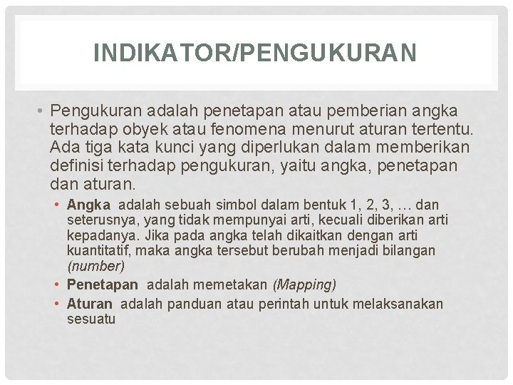 INDIKATOR/PENGUKURAN • Pengukuran adalah penetapan atau pemberian angka terhadap obyek atau fenomena menurut aturan