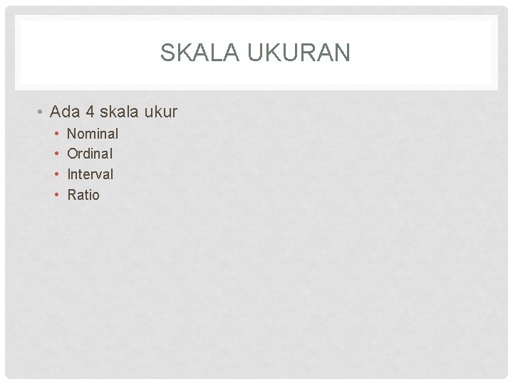 SKALA UKURAN • Ada 4 skala ukur • • Nominal Ordinal Interval Ratio 