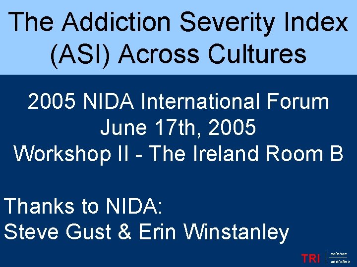 The Addiction Severity Index (ASI) Across Cultures 2005 NIDA International Forum June 17 th,