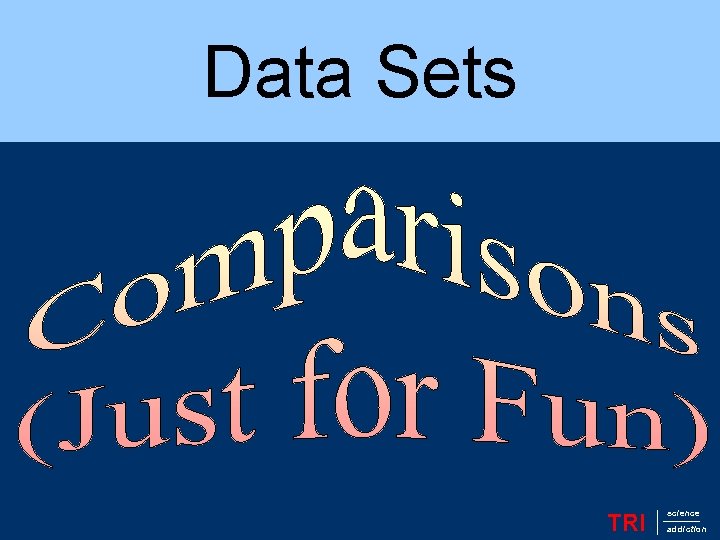 Data Sets TRI science addiction 