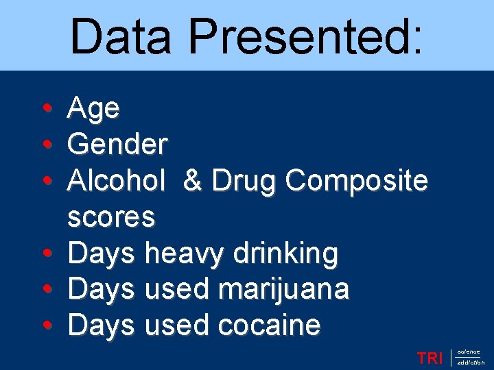 Data Presented: • Age • Gender • Alcohol & Drug Composite scores • Days