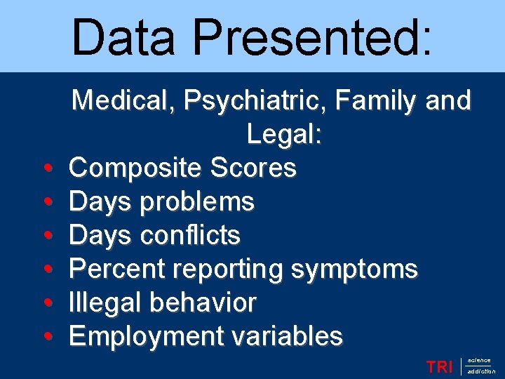 Data Presented: • • • Medical, Psychiatric, Family and Legal: Composite Scores Days problems