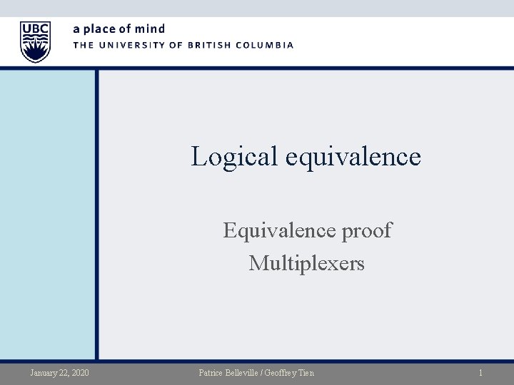 Logical equivalence Equivalence proof Multiplexers January 22, 2020 Patrice Belleville / Geoffrey Tien 1