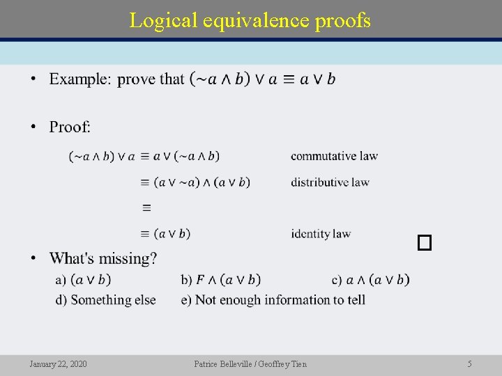 Logical equivalence proofs • January 22, 2020 Patrice Belleville / Geoffrey Tien 5 