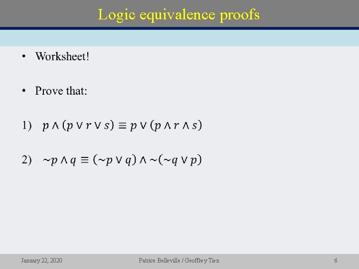 Logic equivalence proofs • January 22, 2020 Patrice Belleville / Geoffrey Tien 6 