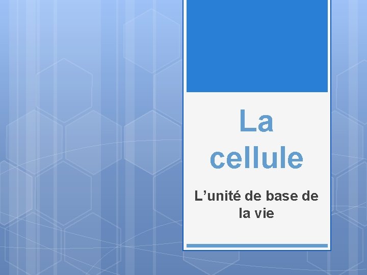 La cellule L’unité de base de la vie 