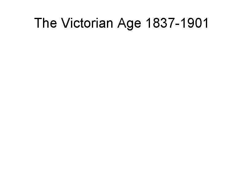 The Victorian Age 1837 -1901 