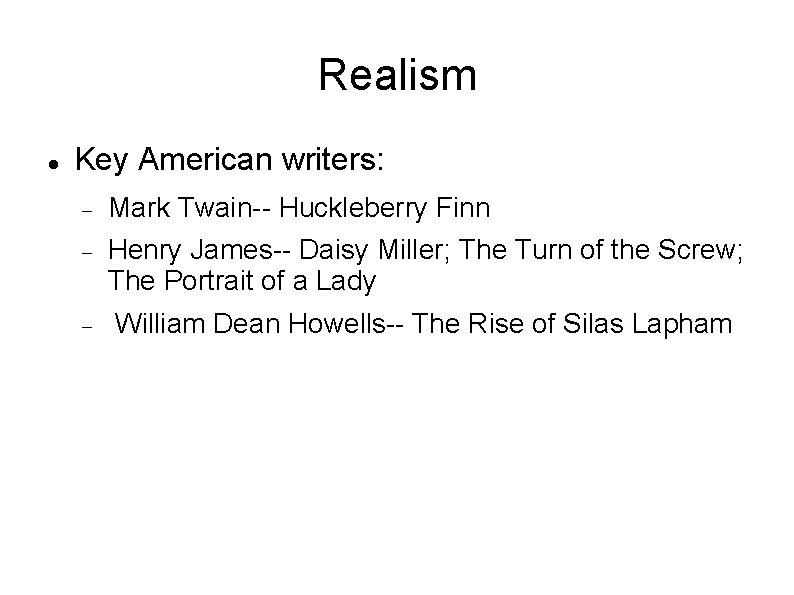 Realism Key American writers: Mark Twain-- Huckleberry Finn Henry James-- Daisy Miller; The Turn