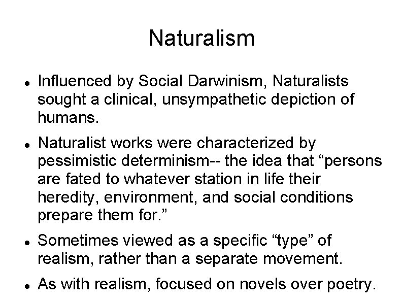 Naturalism Influenced by Social Darwinism, Naturalists sought a clinical, unsympathetic depiction of humans. Naturalist