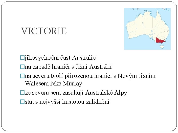 VICTORIE �jihovýchodní část Austrálie �na západě hraničí s Jižní Austrálií �na severu tvoří přirozenou